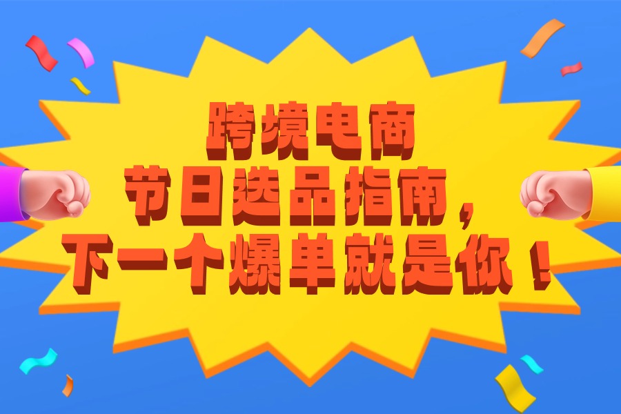 跨境电商节日选品指南,下一个爆单就是你!